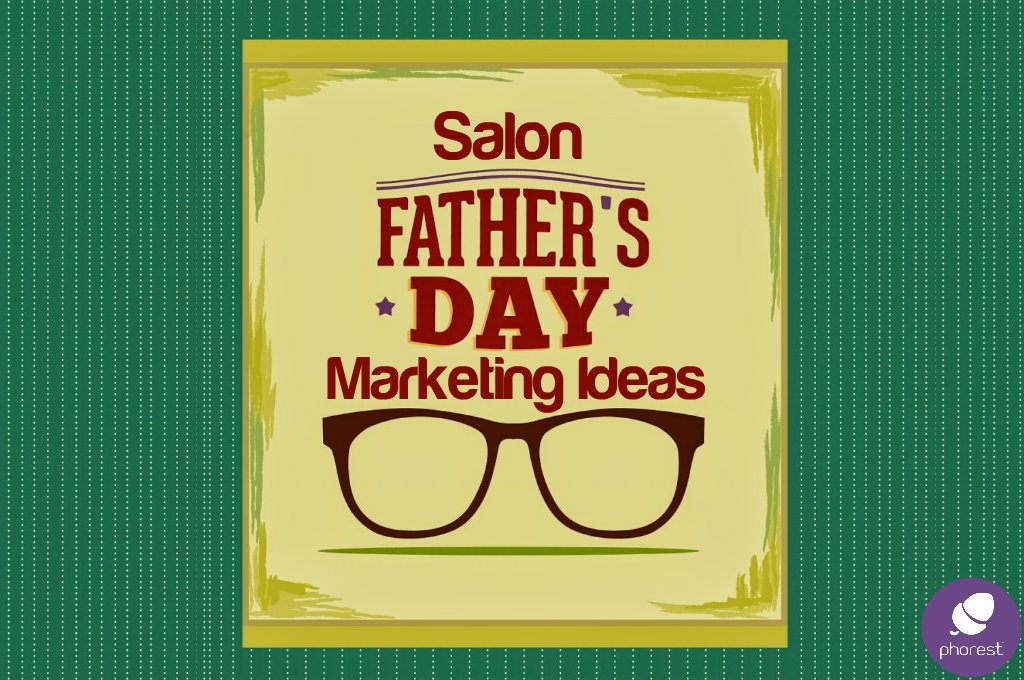 4 Really Simple Father’s Day Salon Marketing Ideas to Get You Noticed